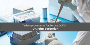 John Berberian on Tech Improvements for Testing COVID