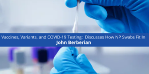 John Berberian Vaccines, Variants, and COVID-19 Testing NP Swabs Fit In