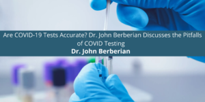 Are COVID-19 Tests Accurate? Dr. John Berberian Discusses the Pitfalls of COVID Testing